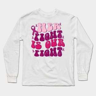 Breast Cancer Her Fight is Our Fight Breast Cancer Awareness Long Sleeve T-Shirt